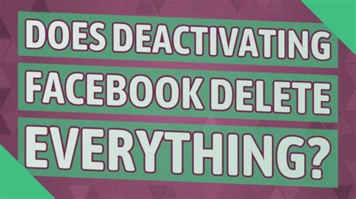 Does deactivating Facebook delete everything?