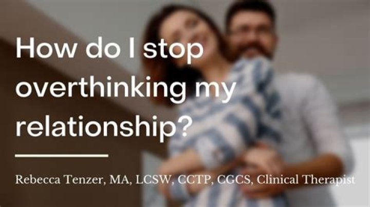 How Do I Stop overthinking my relationship?