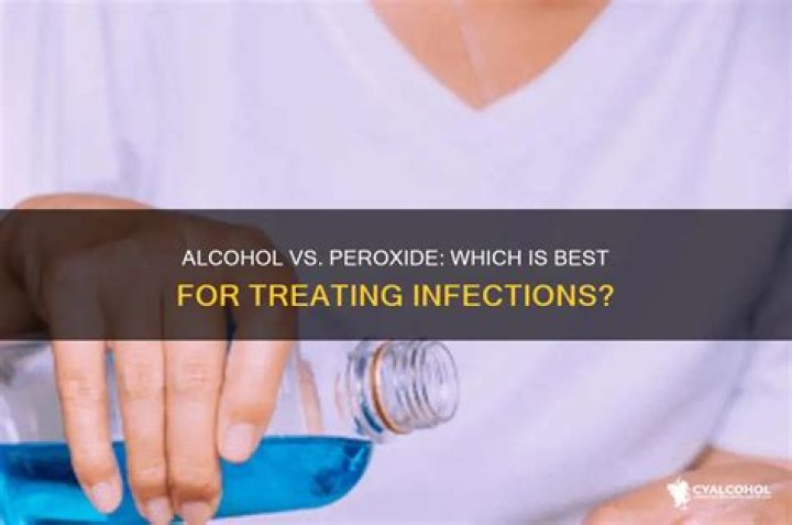 What is better for infection alcohol or peroxide?