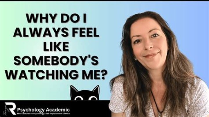 Why do I feel like someone is watching me when I'm alone?